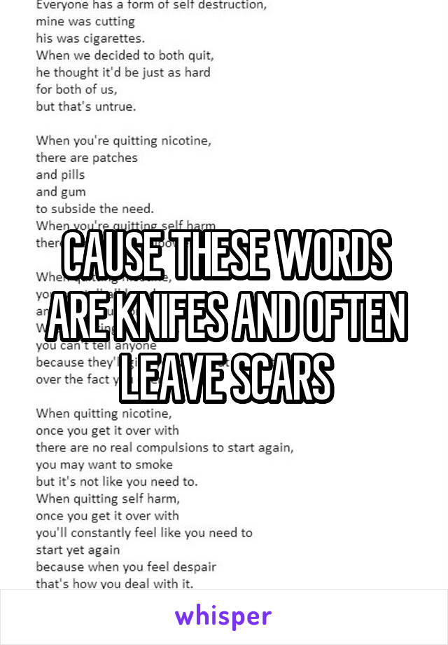 CAUSE THESE WORDS ARE KNIFES AND OFTEN LEAVE SCARS