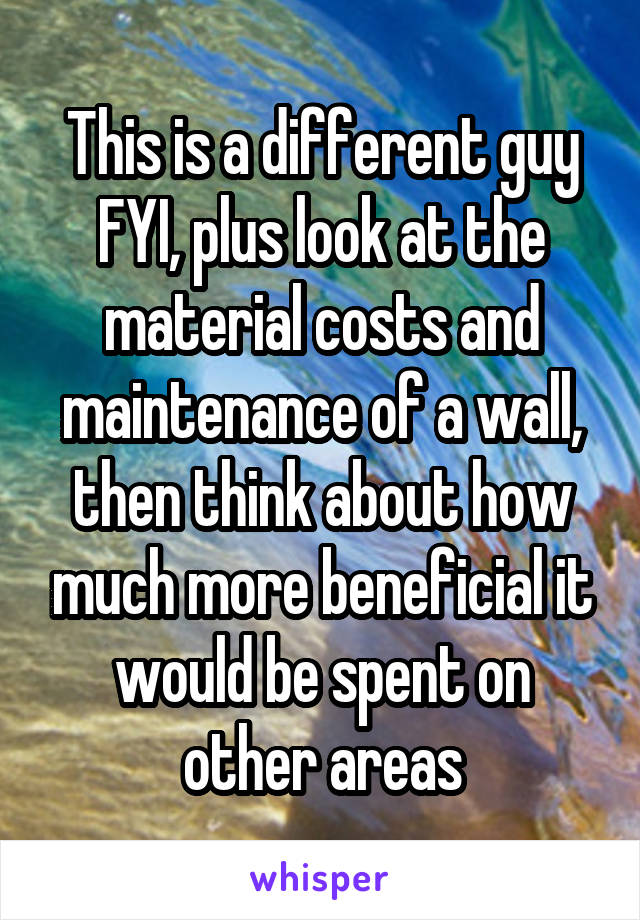 This is a different guy FYI, plus look at the material costs and maintenance of a wall, then think about how much more beneficial it would be spent on other areas