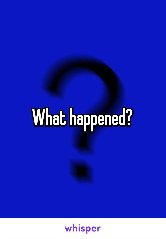 What happened? 