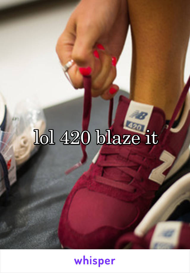 lol 420 blaze it