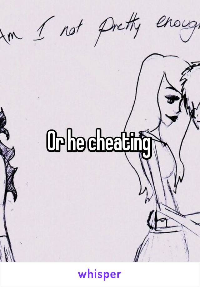 Or he cheating 