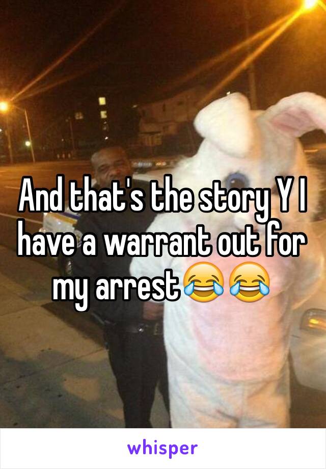 And that's the story Y I have a warrant out for my arrest😂😂
