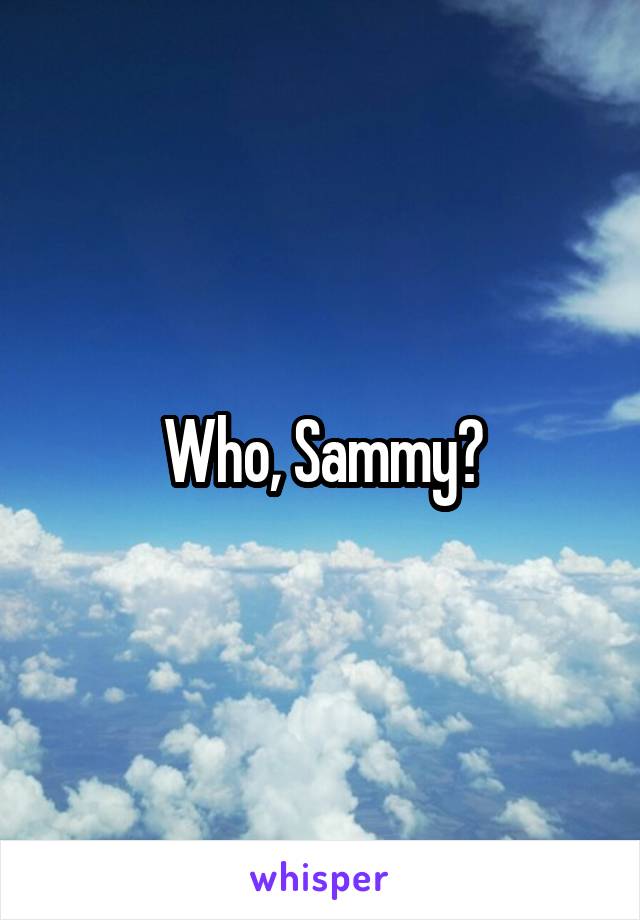 Who, Sammy?