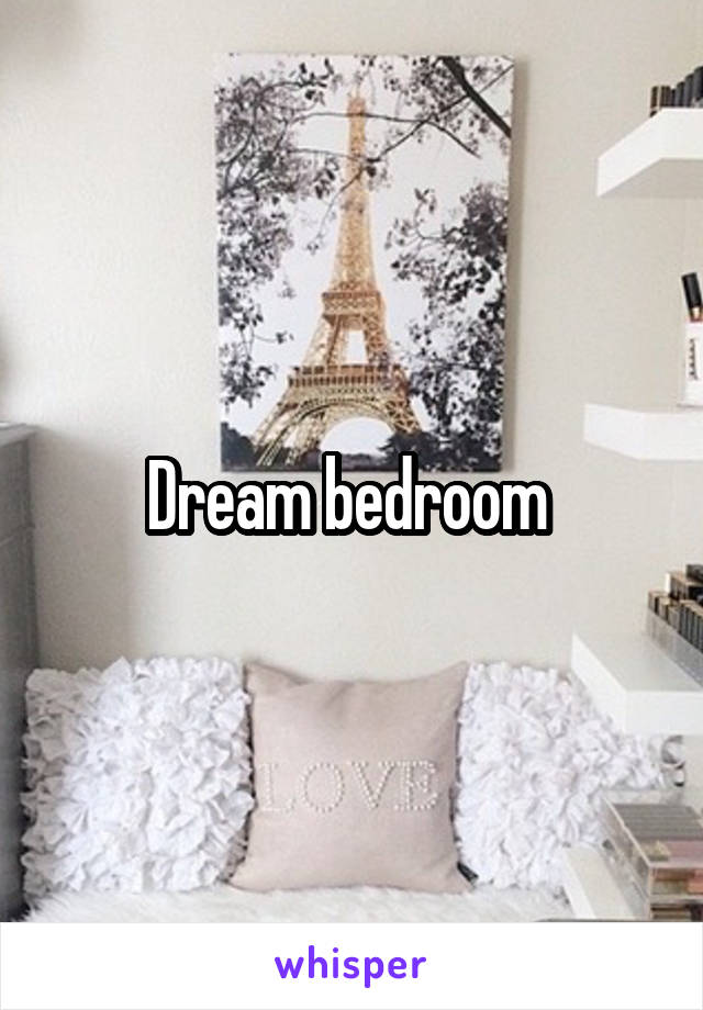 Dream bedroom 