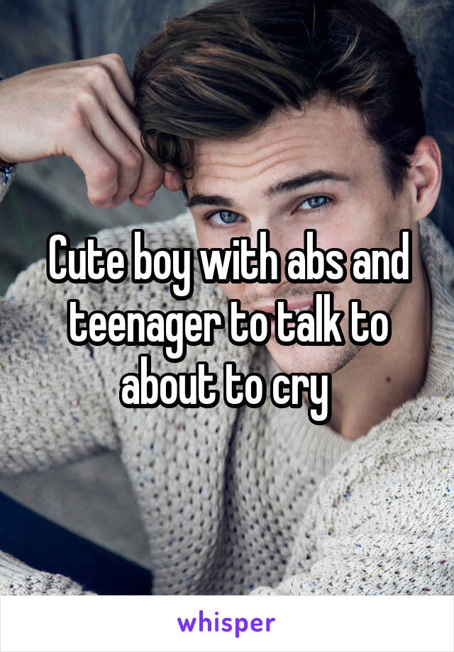 Cute boy with abs and teenager to talk to about to cry 