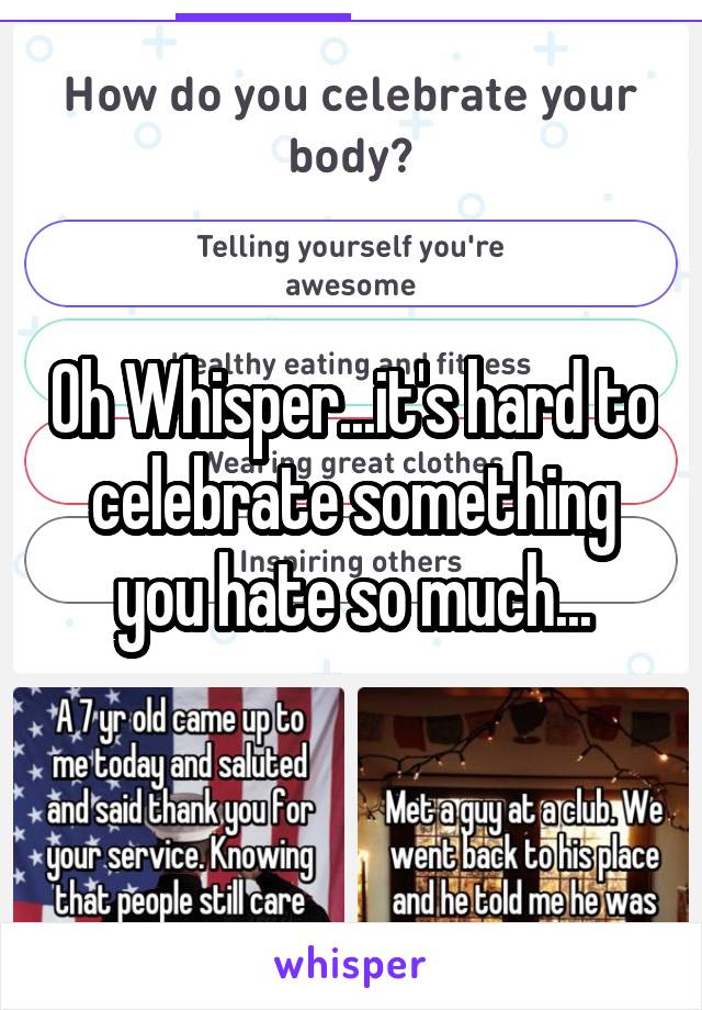 Oh Whisper...it's hard to celebrate something you hate so much...