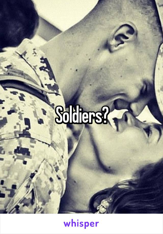 Soldiers?
