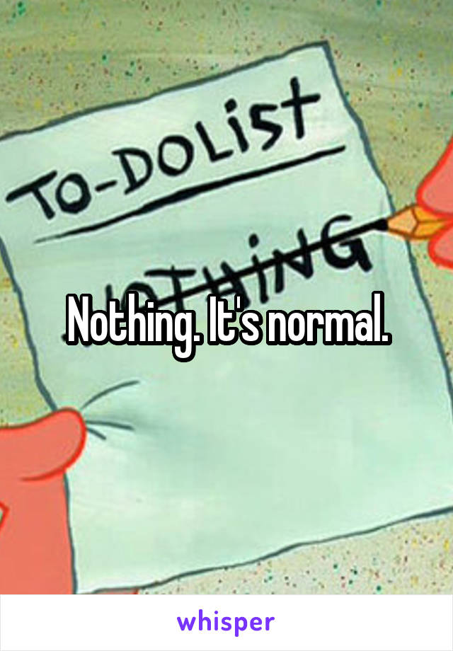 Nothing. It's normal.