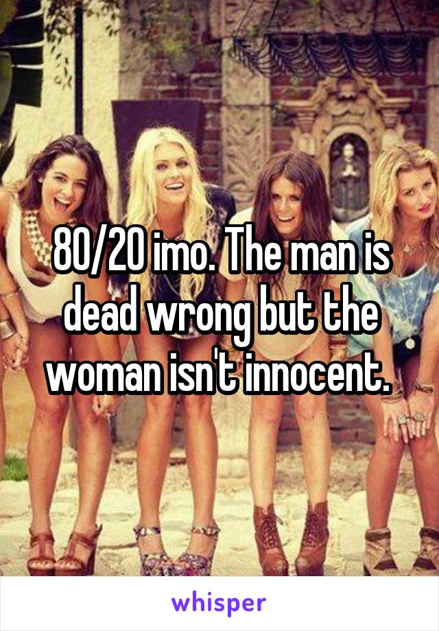 80/20 imo. The man is dead wrong but the woman isn't innocent. 
