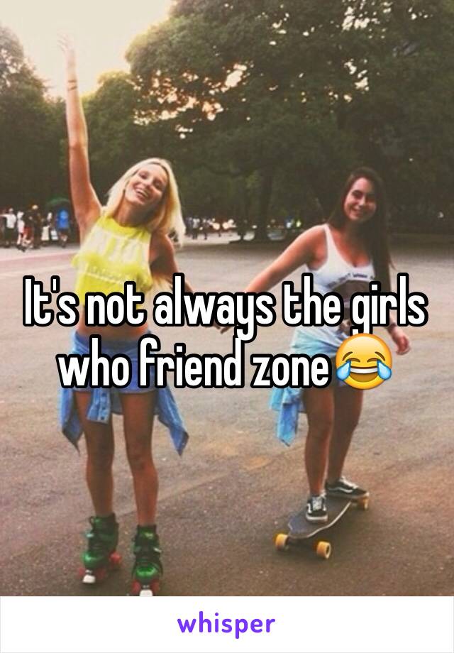 It's not always the girls who friend zone😂
