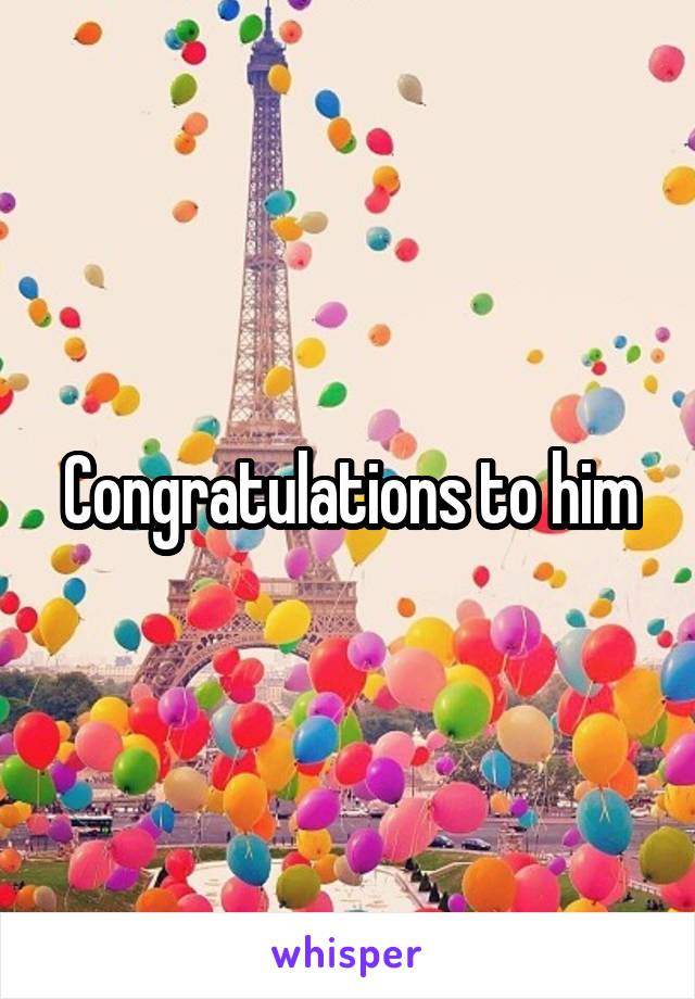 Congratulations to him