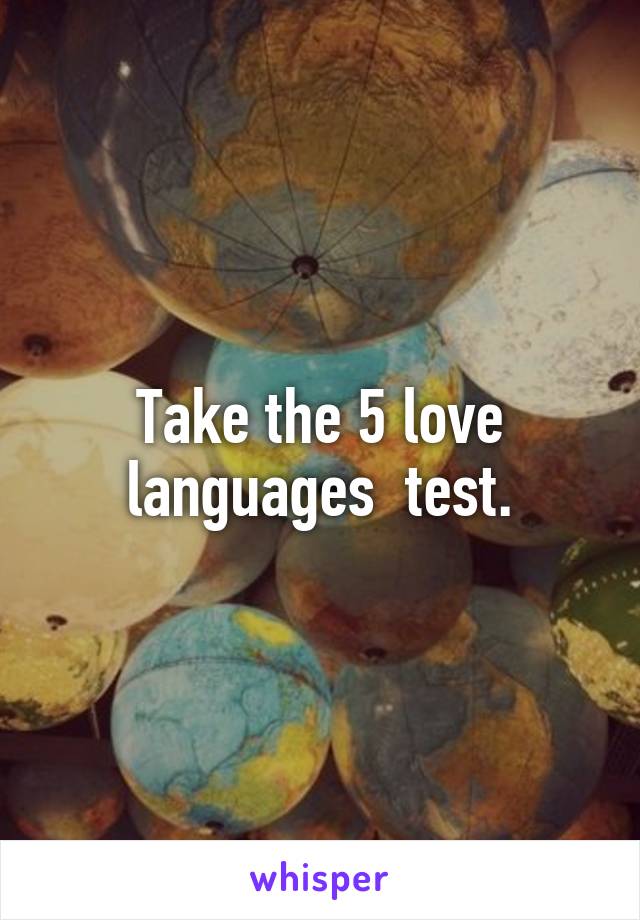 Take the 5 love languages  test.
