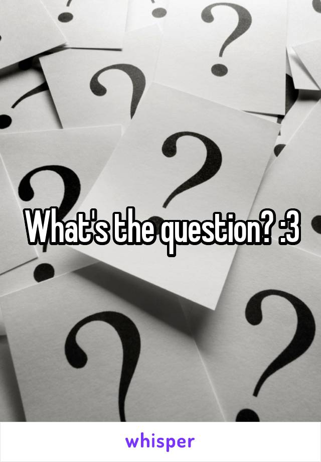 What's the question? :3