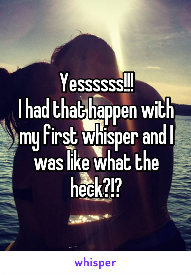 Yessssss!!!
I had that happen with my first whisper and I was like what the heck?!?