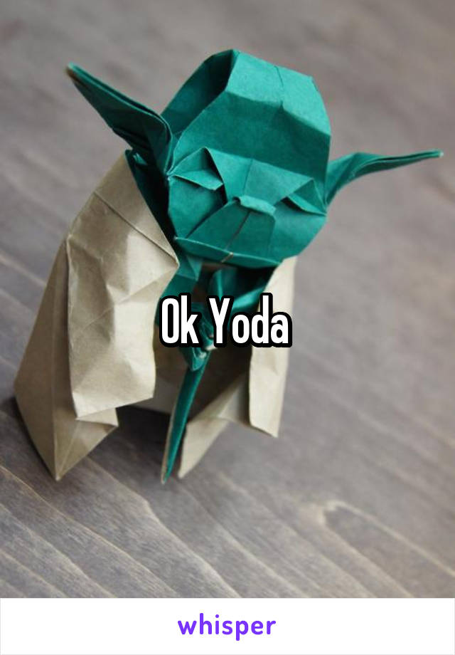 Ok Yoda 