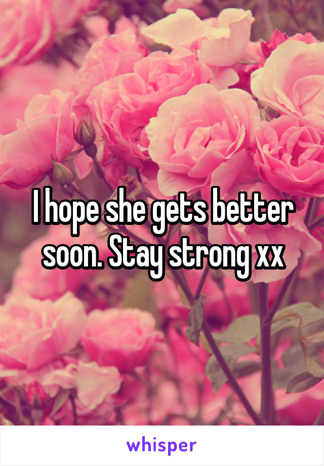 I hope she gets better soon. Stay strong xx