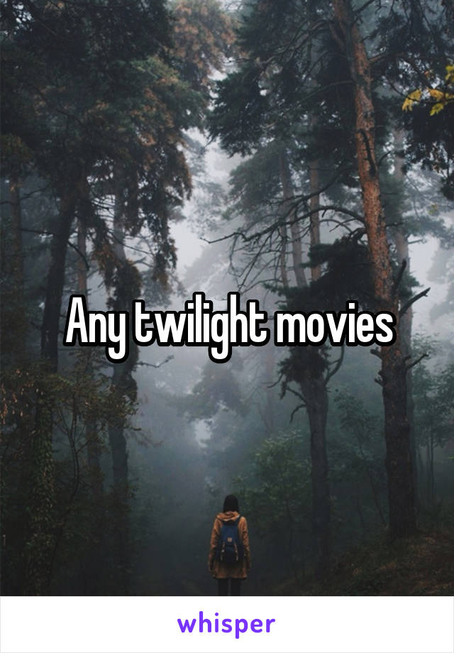 Any twilight movies