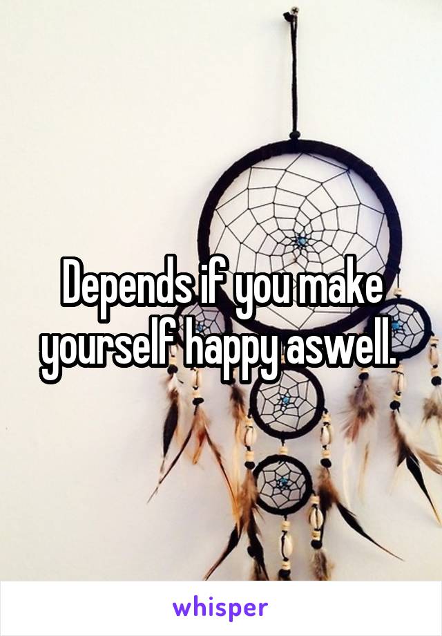 Depends if you make yourself happy aswell. 