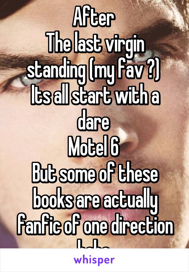 After 
The last virgin standing (my fav 😊) 
Its all start with a dare 
Motel 6 
But some of these books are actually fanfic of one direction haha 