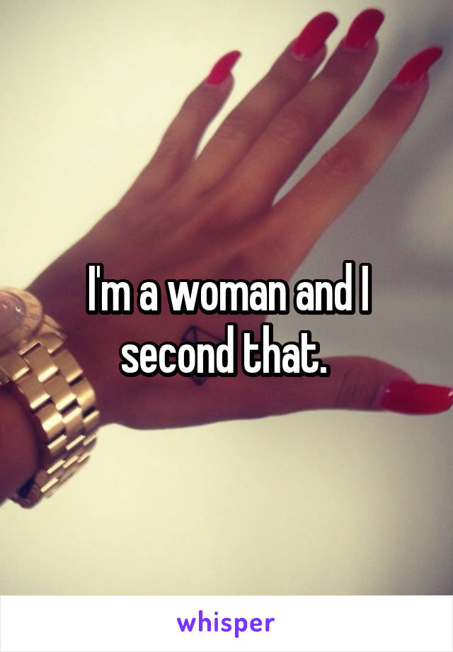 I'm a woman and I second that. 