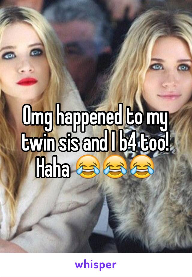 Omg happened to my twin sis and I b4 too! Haha 😂😂😂