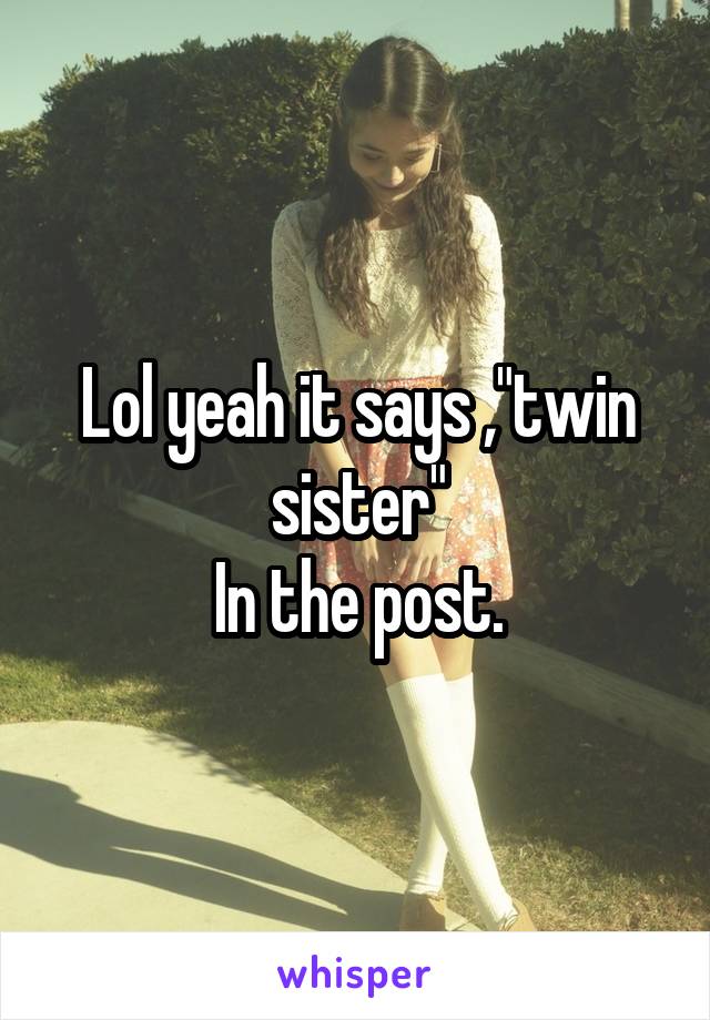 Lol yeah it says ,"twin sister"
In the post.