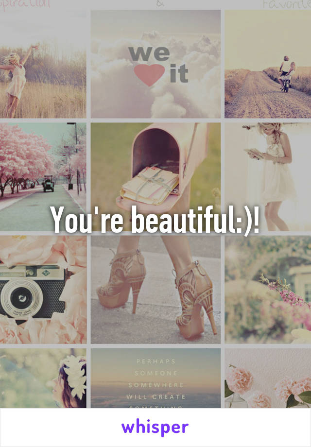 You're beautiful:)!