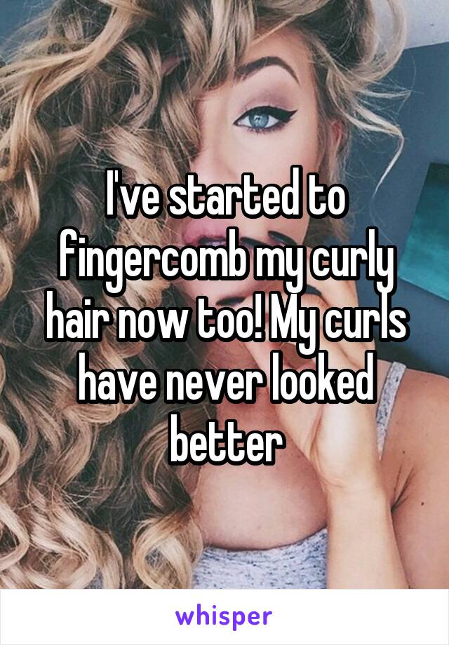 I've started to fingercomb my curly hair now too! My curls have never looked better