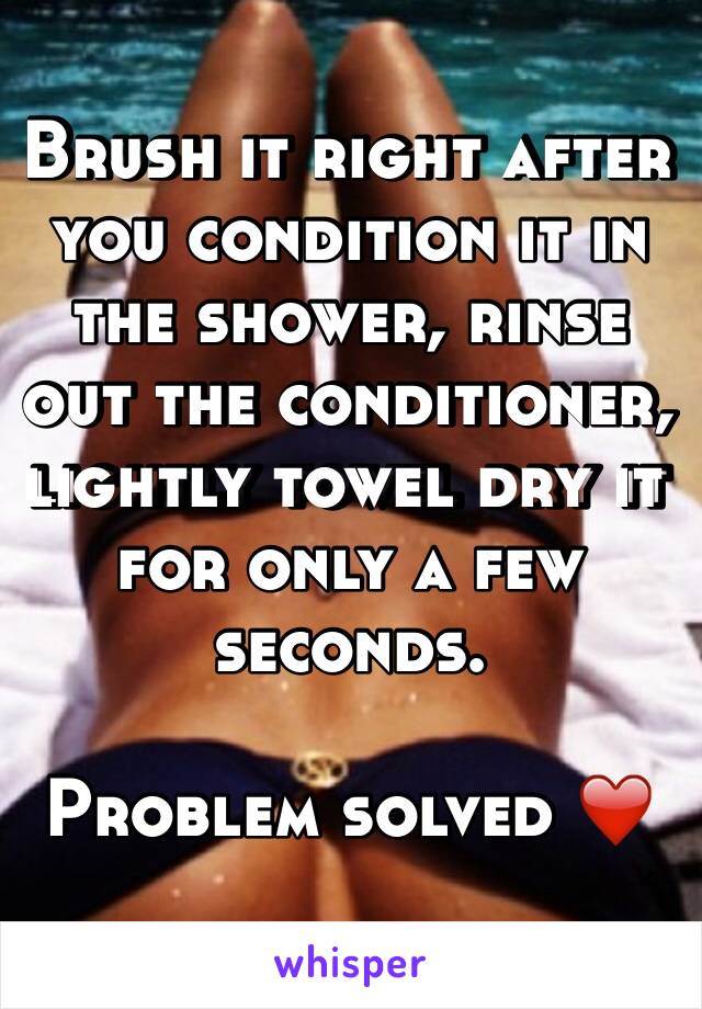 Brush it right after you condition it in the shower, rinse out the conditioner, lightly towel dry it for only a few seconds.

Problem solved ❤️