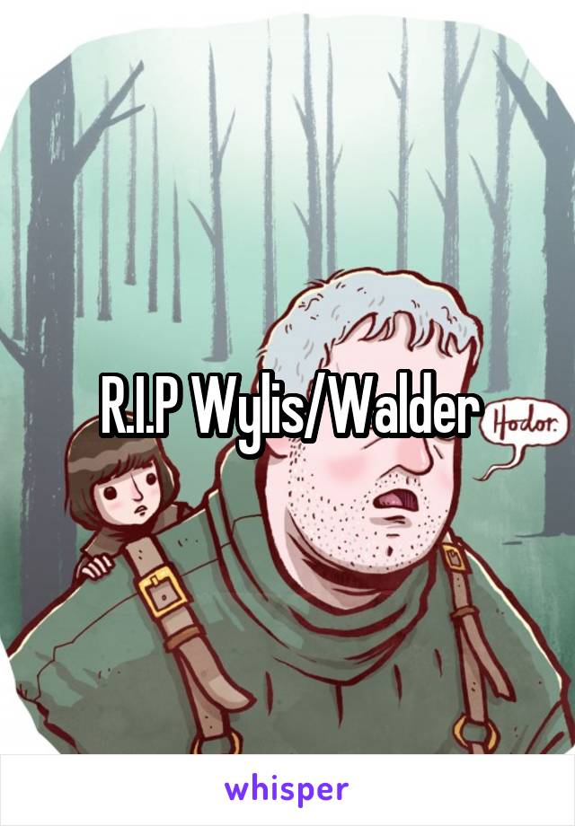 R.I.P Wylis/Walder