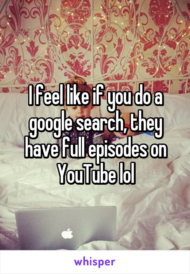 I feel like if you do a google search, they have full episodes on YouTube lol