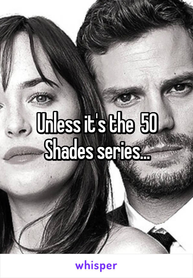 Unless it's the  50 Shades series...