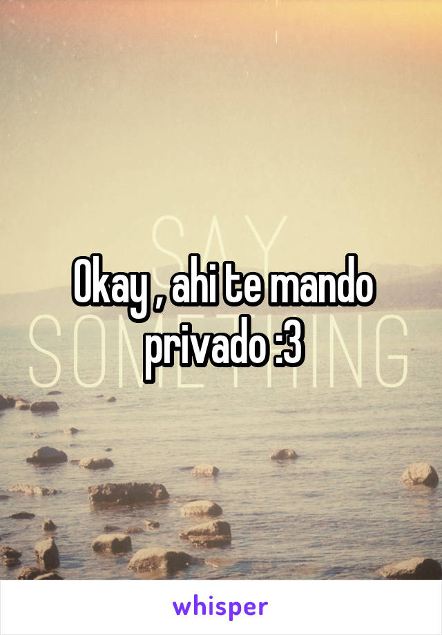 Okay , ahi te mando privado :3