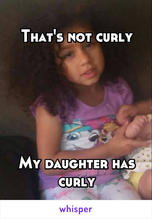 That's not curly






My daughter has curly