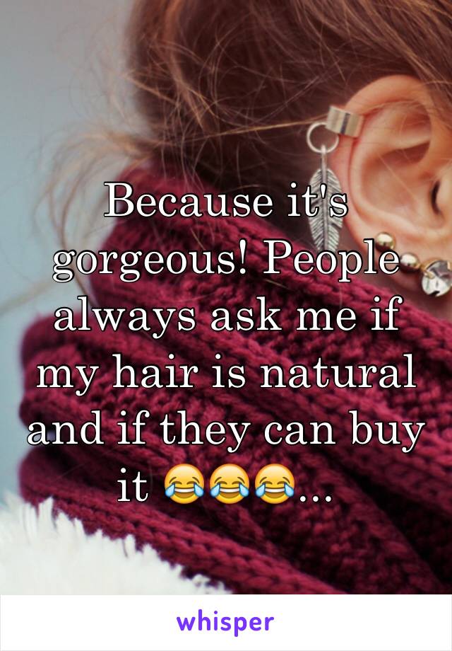 Because it's gorgeous! People always ask me if my hair is natural and if they can buy it 😂😂😂...