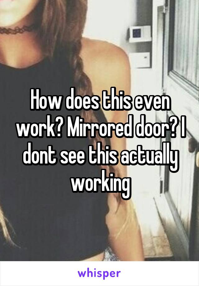 How does this even work? Mirrored door? I dont see this actually working