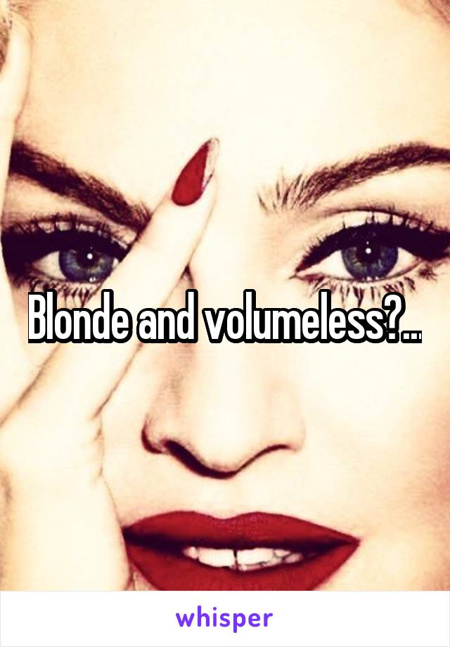 Blonde and volumeless?...