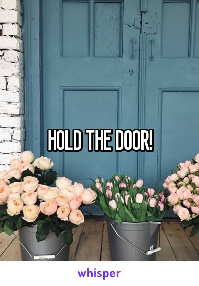 HOLD THE DOOR!