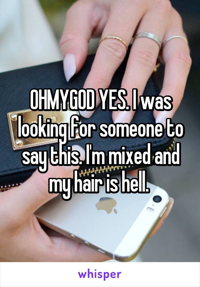 OHMYGOD YES. I was looking for someone to say this. I'm mixed and my hair is hell. 