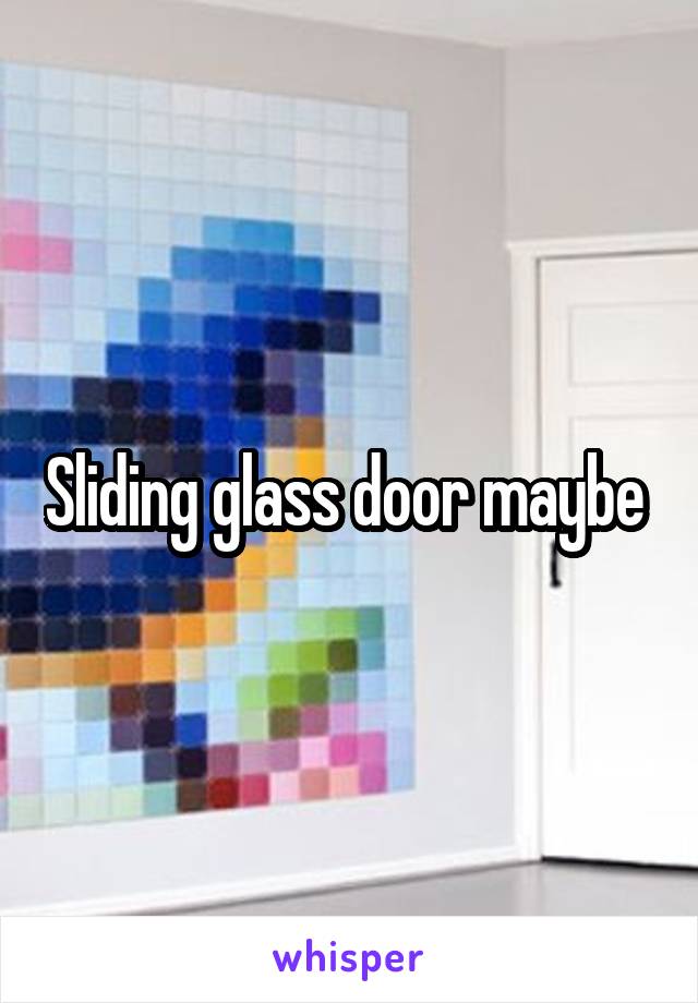 Sliding glass door maybe 