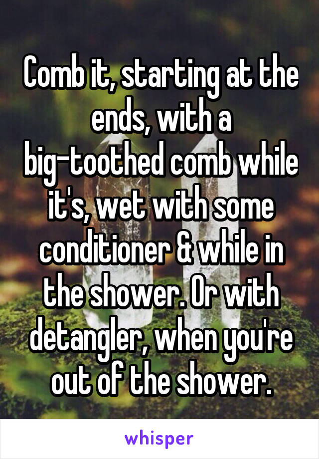 Comb it, starting at the ends, with a big-toothed comb while it's, wet with some conditioner & while in the shower. Or with detangler, when you're out of the shower.