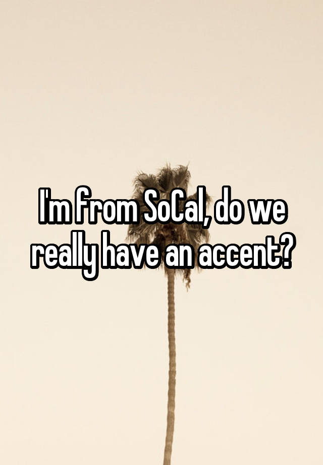 i-m-from-socal-do-we-really-have-an-accent