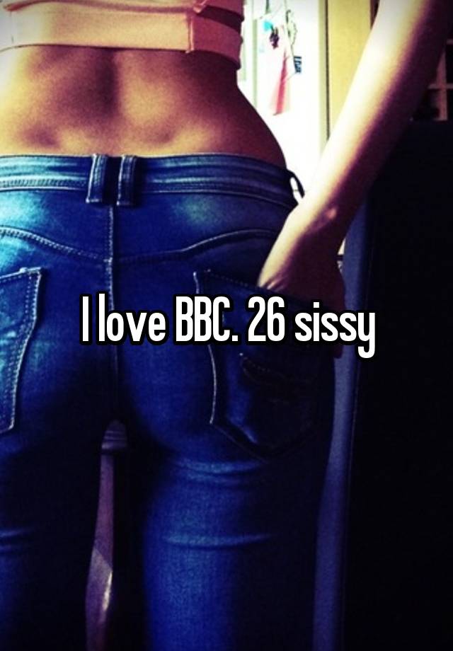 I love BBC. 26 sissy