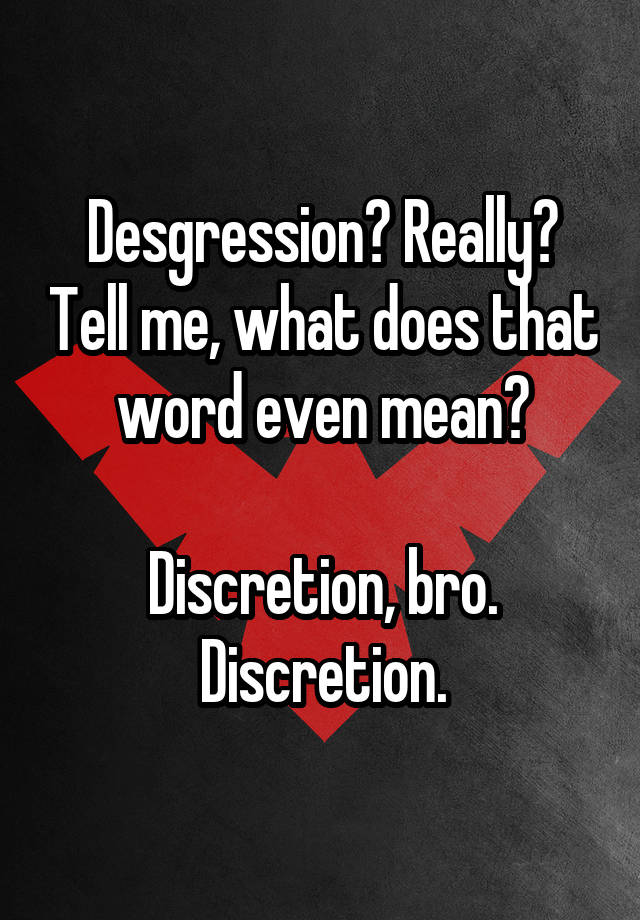 desgression-really-tell-me-what-does-that-word-even-mean-discretion