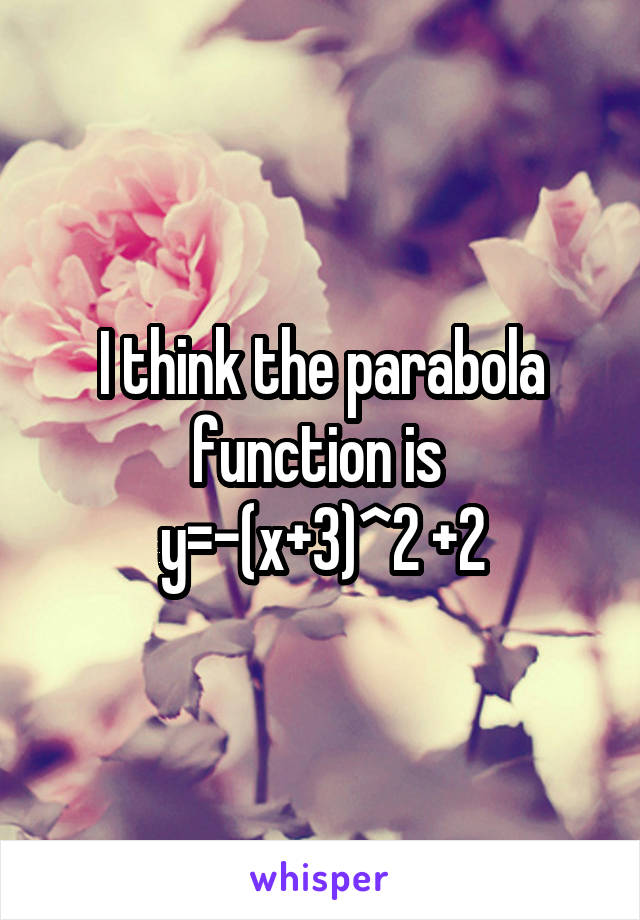I think the parabola function is 
y=-(x+3)^2 +2