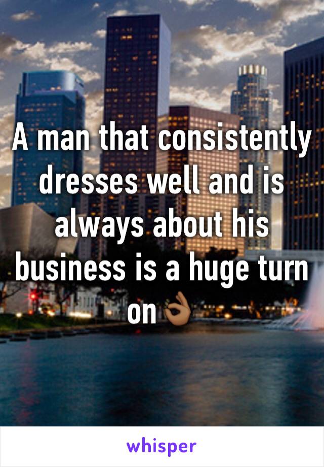 A man that consistently dresses well and is always about his business is a huge turn on👌🏾