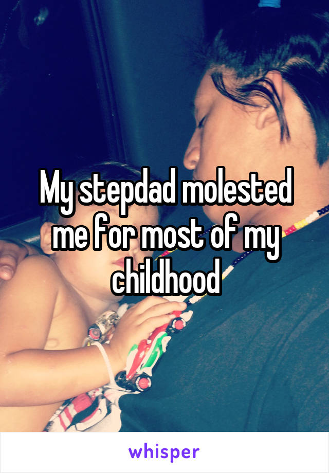 My stepdad molested me for most of my childhood