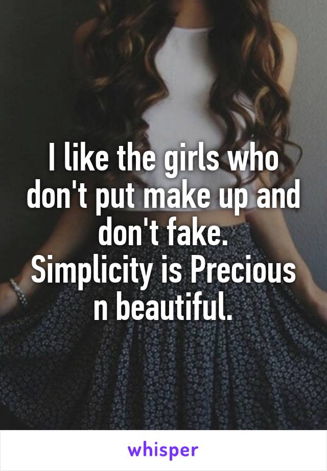 I like the girls who don't put make up and don't fake.
Simplicity is Precious n beautiful.