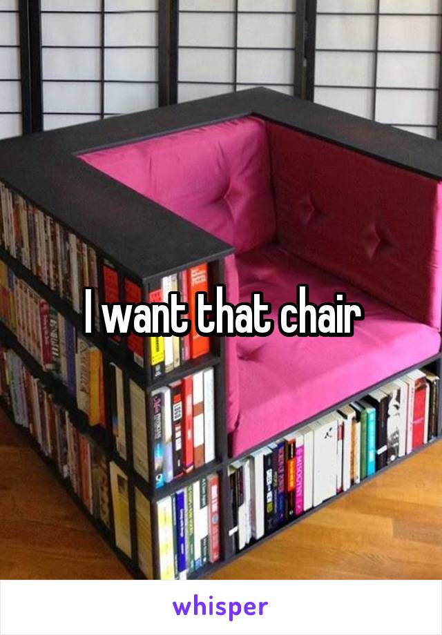I want that chair