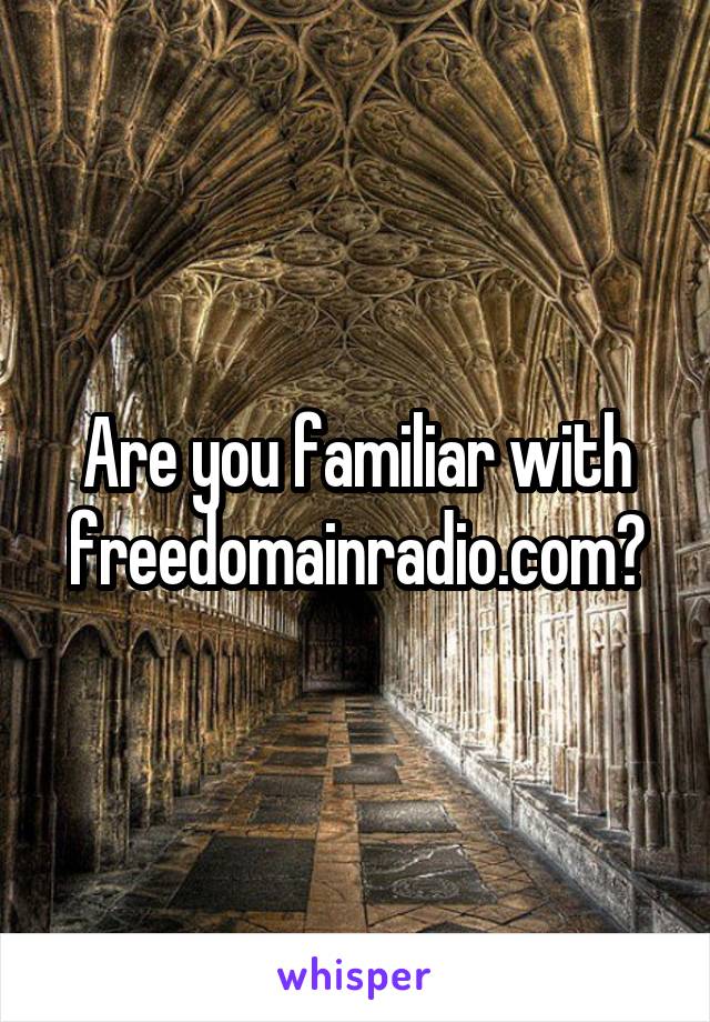 Are you familiar with freedomainradio.com?